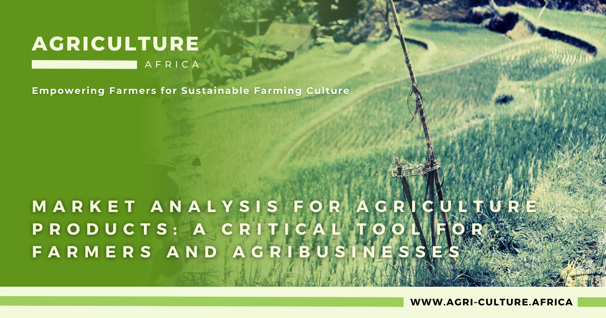 Market Analysis for Agriculture Products: A Critical Tool for Farmers and Agribusinesses